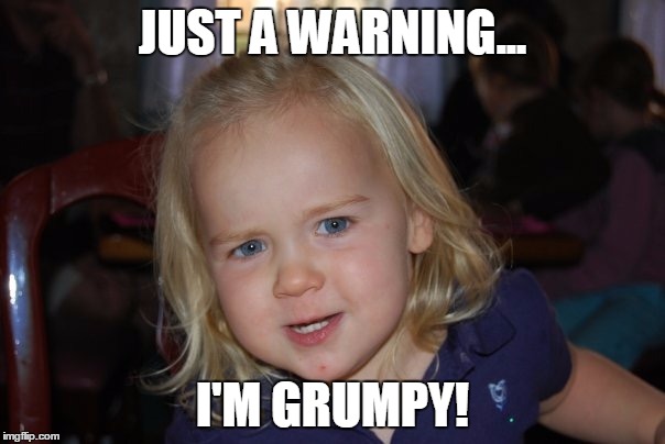 JUST A WARNING... I'M GRUMPY! | image tagged in grumpy,cranky,cute grump | made w/ Imgflip meme maker