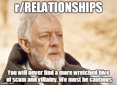 Obi Wan Kenobi Meme | r/RELATIONSHIPS You will never find a more wretched hive of scum and villainy. We must be cautious | image tagged in memes,obi wan kenobi,AdviceAnimals | made w/ Imgflip meme maker