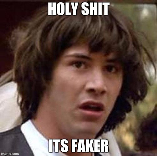 Conspiracy Keanu | HOLY SHIT ITS FAKER | image tagged in memes,conspiracy keanu | made w/ Imgflip meme maker