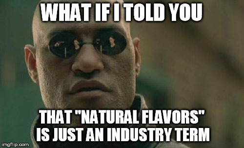 Matrix Morpheus Meme | WHAT IF I TOLD YOU THAT "NATURAL FLAVORS" IS JUST AN INDUSTRY TERM | image tagged in memes,matrix morpheus | made w/ Imgflip meme maker