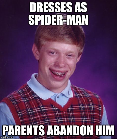 Bad Luck Brian Meme | DRESSES AS SPIDER-MAN PARENTS ABANDON HIM | image tagged in memes,bad luck brian | made w/ Imgflip meme maker