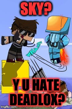 skythekidrs | SKY? Y U HATE DEADLOX? | image tagged in skythekidrs | made w/ Imgflip meme maker