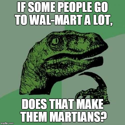 I can watch The Martian without even going to theaters. | IF SOME PEOPLE GO TO WAL-MART A LOT, DOES THAT MAKE THEM MARTIANS? | image tagged in memes,philosoraptor | made w/ Imgflip meme maker