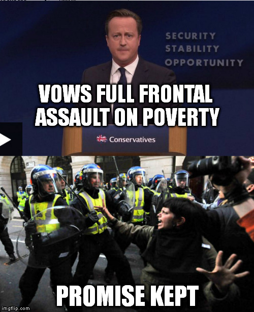 VOWS FULL FRONTAL ASSAULT ON POVERTY PROMISE KEPT | image tagged in david cameron's assault on poverty,david cameron,cameron,poverty,england,uk | made w/ Imgflip meme maker
