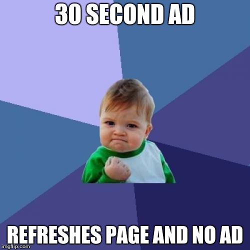 Success Kid | 30 SECOND AD REFRESHES PAGE AND NO AD | image tagged in memes,success kid | made w/ Imgflip meme maker