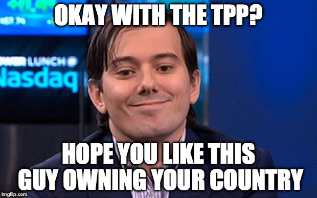 Martin Shkreli | OKAY WITH THE TPP? HOPE YOU LIKE THIS GUY OWNING YOUR COUNTRY | image tagged in martin shkreli | made w/ Imgflip meme maker