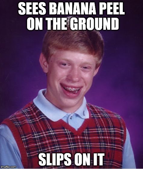 Bad Luck Brian | SEES BANANA PEEL ON THE GROUND SLIPS ON IT | image tagged in memes,bad luck brian | made w/ Imgflip meme maker