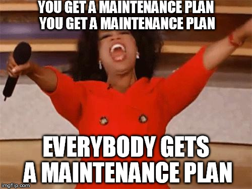 oprah | YOU GET A MAINTENANCE PLAN YOU GET A MAINTENANCE PLAN EVERYBODY GETS A MAINTENANCE PLAN | image tagged in oprah | made w/ Imgflip meme maker