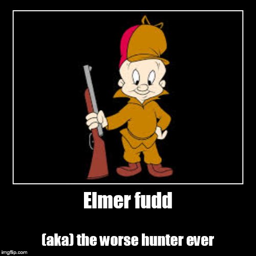 Elmer fudd | image tagged in funny,demotivationals | made w/ Imgflip demotivational maker