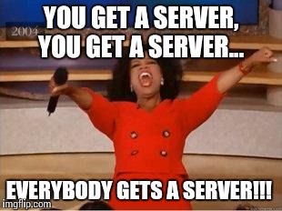 Oprah You Get A Meme | YOU GET A SERVER, YOU GET A SERVER... EVERYBODY GETS A SERVER!!! | image tagged in you get an oprah | made w/ Imgflip meme maker