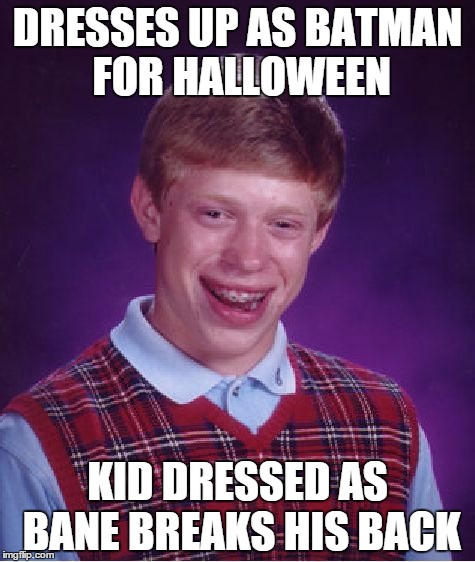 Bad Luck Brian Meme | DRESSES UP AS BATMAN FOR HALLOWEEN KID DRESSED AS BANE BREAKS HIS BACK | image tagged in memes,bad luck brian | made w/ Imgflip meme maker