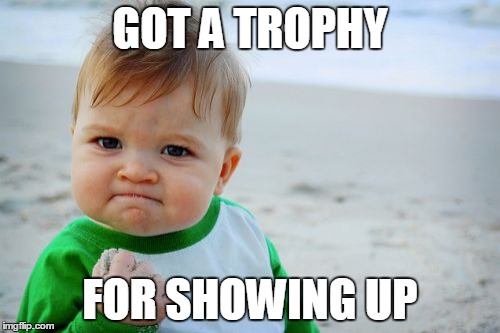 Success Kid Original | GOT A TROPHY FOR SHOWING UP | image tagged in memes,success kid original | made w/ Imgflip meme maker
