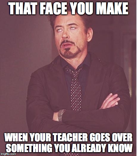 Bored Student | THAT FACE YOU MAKE WHEN YOUR TEACHER GOES OVER SOMETHING YOU ALREADY KNOW | image tagged in memes,face you make robert downey jr,teachers,boredom,school | made w/ Imgflip meme maker