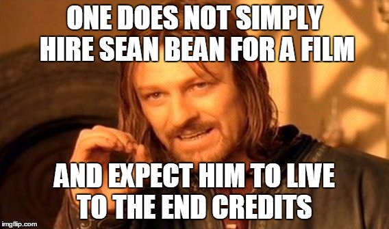 One Does Not Simply | ONE DOES NOT SIMPLY HIRE SEAN BEAN FOR A FILM AND EXPECT HIM TO LIVE TO THE END CREDITS | image tagged in memes,one does not simply | made w/ Imgflip meme maker
