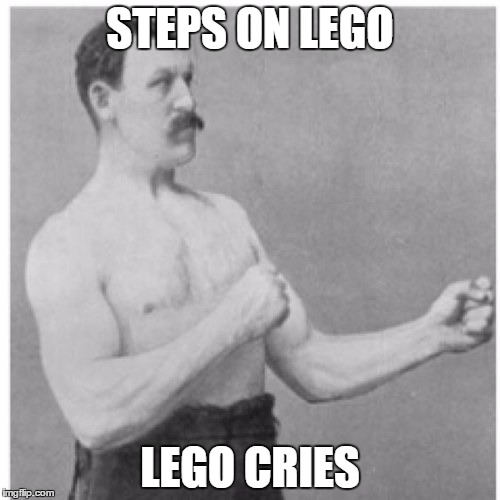 Overly Manly Man | STEPS ON LEGO LEGO CRIES | image tagged in memes,overly manly man | made w/ Imgflip meme maker