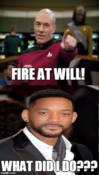 Fire! | FIRE AT WILL! WHAT DID I DO??? | image tagged in captain picard,will smith | made w/ Imgflip meme maker