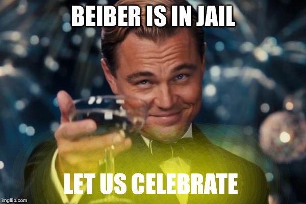 Leonardo Dicaprio Cheers Meme | BEIBER IS IN JAIL LET US CELEBRATE | image tagged in memes,leonardo dicaprio cheers | made w/ Imgflip meme maker