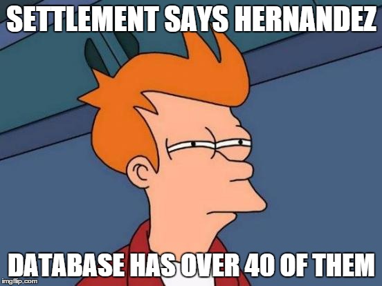 Futurama Fry | SETTLEMENT SAYS HERNANDEZ DATABASE HAS OVER 40 OF THEM | image tagged in memes,futurama fry | made w/ Imgflip meme maker