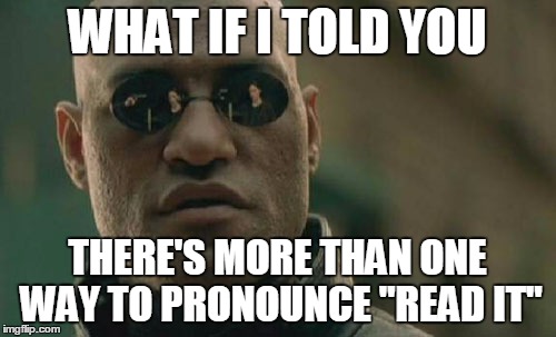 Matrix Morpheus Meme | WHAT IF I TOLD YOU THERE'S MORE THAN ONE WAY TO PRONOUNCE "READ IT" | image tagged in memes,matrix morpheus | made w/ Imgflip meme maker
