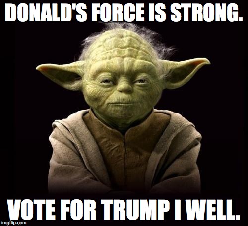 yoda | DONALD'S FORCE IS STRONG. VOTE FOR TRUMP I WELL. | image tagged in yoda | made w/ Imgflip meme maker