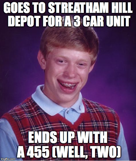 Bad Luck Brian Meme | GOES TO STREATHAM HILL DEPOT FOR A 3 CAR UNIT ENDS UP WITH A 455
(WELL, TWO) | image tagged in memes,bad luck brian | made w/ Imgflip meme maker