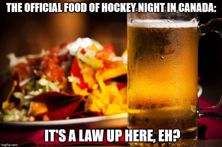 Hockey Night in Canada | THE OFFICIAL FOOD OF HOCKEY NIGHT IN CANADA: IT'S A LAW UP HERE, EH? | image tagged in hockey,canada,beer | made w/ Imgflip meme maker