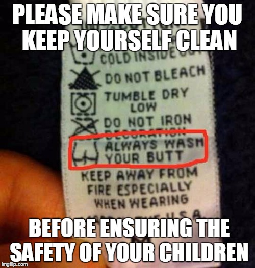 PLEASE MAKE SURE YOU KEEP YOURSELF CLEAN BEFORE ENSURING THE SAFETY OF YOUR CHILDREN | made w/ Imgflip meme maker