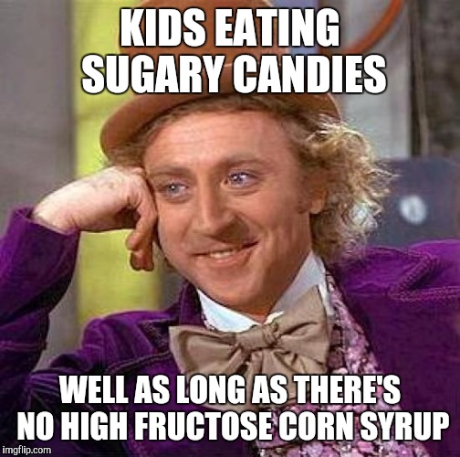 Creepy Condescending Wonka | KIDS EATING SUGARY CANDIES WELL AS LONG AS THERE'S NO HIGH FRUCTOSE CORN SYRUP | image tagged in memes,creepy condescending wonka | made w/ Imgflip meme maker