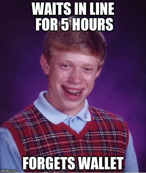 Bad Luck Brian Meme | WAITS IN LINE FOR 5 HOURS FORGETS WALLET | image tagged in memes,bad luck brian | made w/ Imgflip meme maker