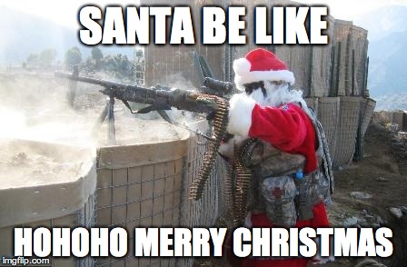 Hohoho | SANTA BE LIKE HOHOHO MERRY CHRISTMAS | image tagged in memes,hohoho | made w/ Imgflip meme maker