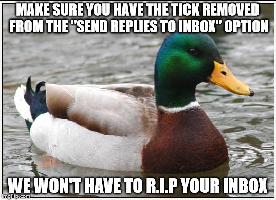 Actual Advice Mallard Meme | MAKE SURE YOU HAVE THE TICK REMOVED FROM THE "SEND REPLIES TO INBOX" OPTION WE WON'T HAVE TO R.I.P YOUR INBOX | image tagged in memes,actual advice mallard | made w/ Imgflip meme maker