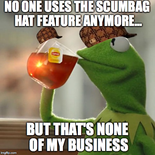 But That's None Of My Business | NO ONE USES THE SCUMBAG HAT FEATURE ANYMORE... BUT THAT'S NONE OF MY BUSINESS | image tagged in memes,but thats none of my business,kermit the frog,scumbag | made w/ Imgflip meme maker