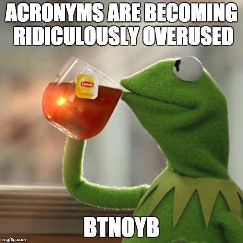 But That's None Of My Business | ACRONYMS ARE BECOMING RIDICULOUSLY OVERUSED BTNOYB | image tagged in memes,but thats none of my business,kermit the frog | made w/ Imgflip meme maker