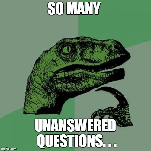 Philosoraptor Meme | SO MANY UNANSWERED QUESTIONS. . . | image tagged in memes,philosoraptor | made w/ Imgflip meme maker
