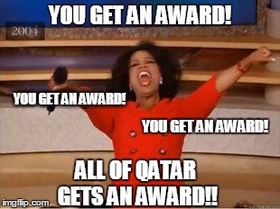 Oprah You Get A Meme | YOU GET AN AWARD! ALL OF QATAR GETS AN AWARD!! YOU GET AN AWARD! YOU GET AN AWARD! | image tagged in you get an oprah | made w/ Imgflip meme maker