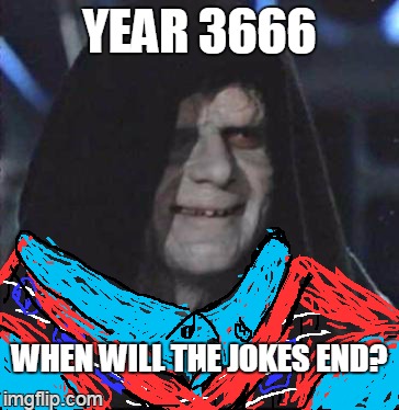 drawing on the dark side | YEAR 3666 WHEN WILL THE JOKES END? | image tagged in memes,sidious error | made w/ Imgflip meme maker