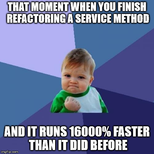 Success Kid Meme | THAT MOMENT WHEN YOU FINISH REFACTORING A SERVICE METHOD AND IT RUNS 16000% FASTER THAN IT DID BEFORE | image tagged in memes,success kid | made w/ Imgflip meme maker