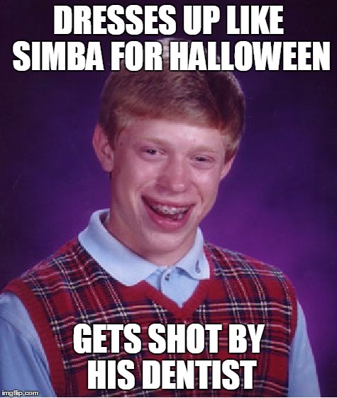 Bad Luck Brian Meme | DRESSES UP LIKE SIMBA FOR HALLOWEEN GETS SHOT BY HIS DENTIST | image tagged in memes,bad luck brian | made w/ Imgflip meme maker