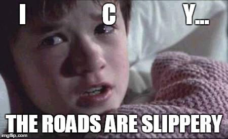 I See Dead People | I                 C               Y... THE ROADS ARE SLIPPERY | image tagged in memes,i see dead people | made w/ Imgflip meme maker