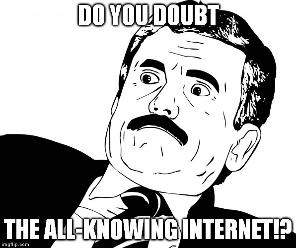 My response when someone doubts the internet: | DO YOU DOUBT THE ALL-KNOWING INTERNET!? | image tagged in memes,surprised guy | made w/ Imgflip meme maker