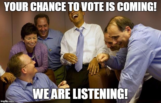 And then I said Obama Meme | YOUR CHANCE TO VOTE IS COMING! WE ARE LISTENING! | image tagged in memes,and then i said obama | made w/ Imgflip meme maker