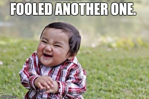 Evil Toddler Meme | FOOLED ANOTHER ONE. | image tagged in memes,evil toddler | made w/ Imgflip meme maker
