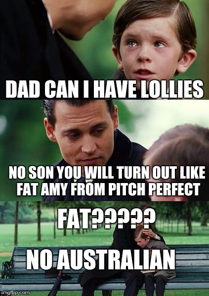 Finding Neverland Meme | DAD CAN I HAVE LOLLIES NO SON YOU WILL TURN OUT LIKE FAT AMY FROM PITCH PERFECT FAT????? NO AUSTRALIAN | image tagged in memes,finding neverland | made w/ Imgflip meme maker