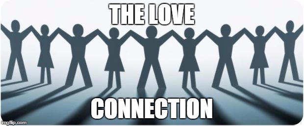 Community Outreach117 | THE LOVE CONNECTION | image tagged in community outreach117 | made w/ Imgflip meme maker