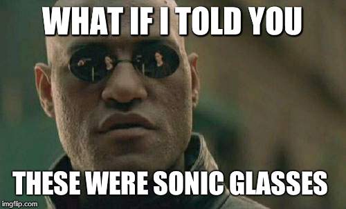 Matrix Morpheus | WHAT IF I TOLD YOU THESE WERE SONIC GLASSES | image tagged in memes,matrix morpheus | made w/ Imgflip meme maker