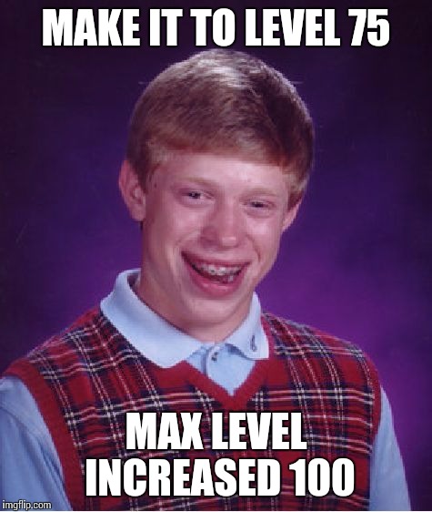 Bad Luck Brian Meme | MAKE IT TO LEVEL 75 MAX LEVEL INCREASED 100 | image tagged in memes,bad luck brian | made w/ Imgflip meme maker