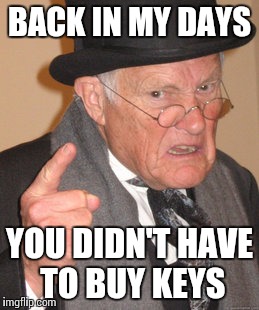 Back In My Day Meme | BACK IN MY DAYS YOU DIDN'T HAVE TO BUY KEYS | image tagged in memes,back in my day | made w/ Imgflip meme maker