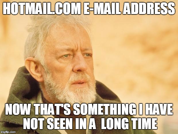 Noticed a coworker using a hotmail account, this was the first thing that came to mind | HOTMAIL.COM E-MAIL ADDRESS NOW THAT'S SOMETHING I HAVE NOT SEEN IN A  LONG TIME | image tagged in obiwan | made w/ Imgflip meme maker