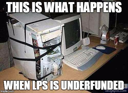 THIS IS WHAT HAPPENS WHEN LPS IS UNDERFUNDED | image tagged in broken pc | made w/ Imgflip meme maker