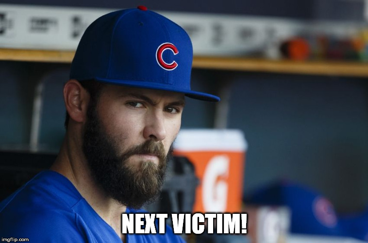 Jake Arrieta | NEXT VICTIM! | image tagged in jake arrieta | made w/ Imgflip meme maker